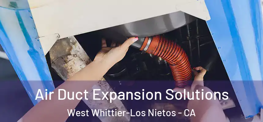  Air Duct Expansion Solutions West Whittier-Los Nietos - CA