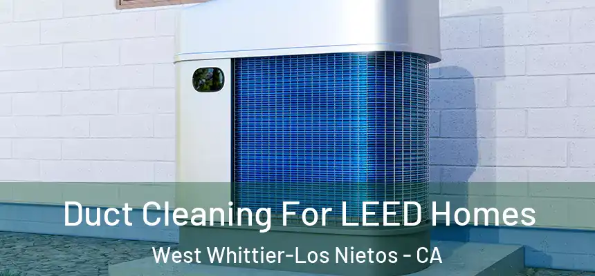 Duct Cleaning For LEED Homes West Whittier-Los Nietos - CA