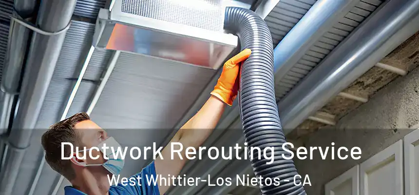  Ductwork Rerouting Service West Whittier-Los Nietos - CA